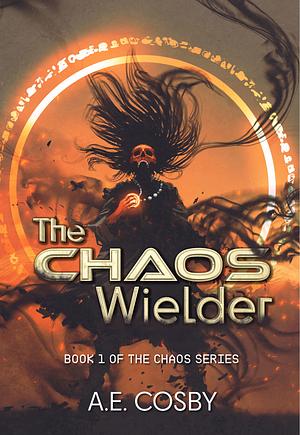 The Chaos Wielder: A Dark Urban Fantasy by A.E. Cosby