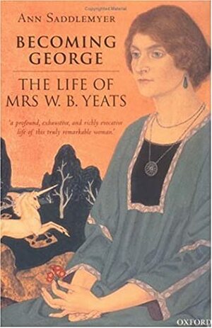 Becoming George: The Life of Mrs W.B. Yeats by Ann Saddlemyer