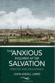 The Anxious Inquirer After Salvation: Directed and Encouraged by John Angell James