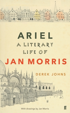 Ariel: A Literary Life of Jan Morris by Derek Johns