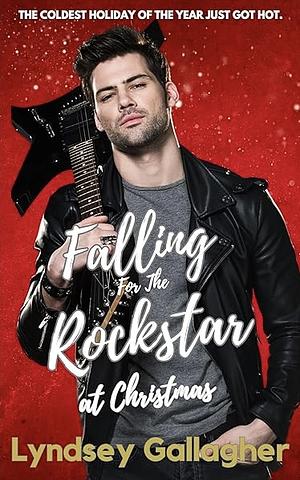 Falling For The Rockstar At Christmas: The coldest holiday of the year just got hot! by Lyndsey Gallagher