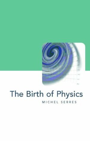 The Birth of Physics by Michel Serres, Jack Hawkes