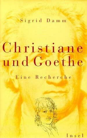 Christiane Und Goethe: Eine Recherche by Sigrid Damm, Sigrid Damm