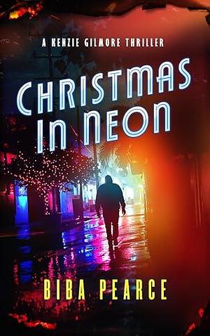 Christmas In Neon: A Kenzie Gilmore Christmas Thriller by Without Warrant, Biba Pearce, Biba Pearce
