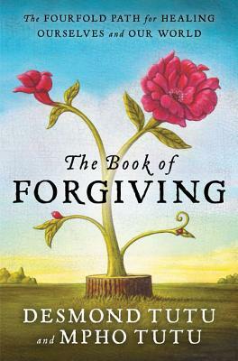 The Book of Forgiving: The Fourfold Path for Healing Ourselves and Our World by Desmond Tutu, Mpho Tutu