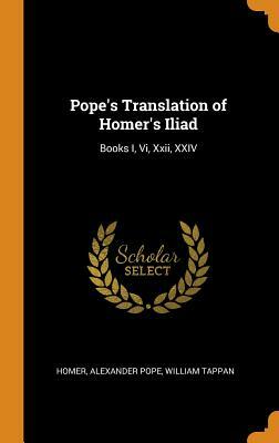 Pope's Translation of Homer's Iliad: Books I, VI, XXII, XXIV by Homer, Alexander Pope, William Tappan