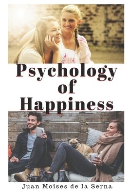 Psychology of Happiness: The journey is now available to everyone by Juan Moises de la Serna