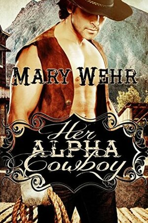 Her Alpha Cowboy by Mary Wehr