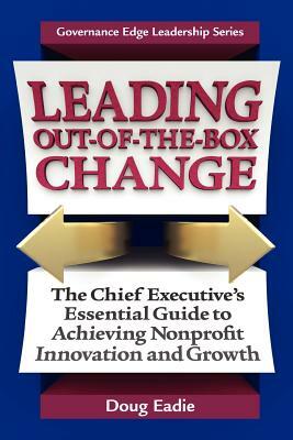 Leading Out-Of-The-Box Change: The Chief Executive's Essential Guide to Achieving Nonprofit Innovation and Growth by Doug Eadie, Douglas C. Eadie