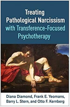 Treating Pathological Narcissism with Transference-Focused Psychotherapy by Diana Diamond, Otto F. Kernberg, Frank E. Yeomans, Barry L. Stern