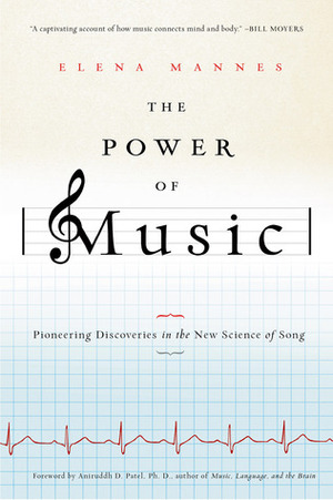 The Power of Music: Pioneering Discoveries in the New Science of Song by Elena Mannes