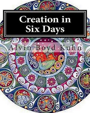 Creation in Six Days by Alvin Boyd Kuhn