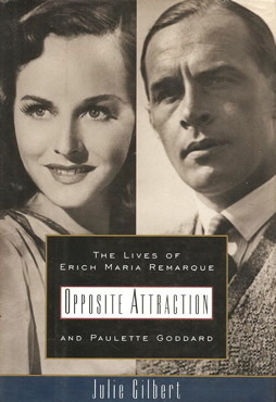 Opposite Attraction: The Lives of Erich Maria Remarque and Paulette Goddard by Julie Goldsmith Gilbert