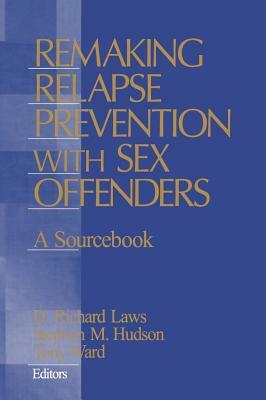 Remaking Relapse Prevention with Sex Offenders: A Sourcebook by D. Richard Laws, Tony Ward, Stephen M. Hudson