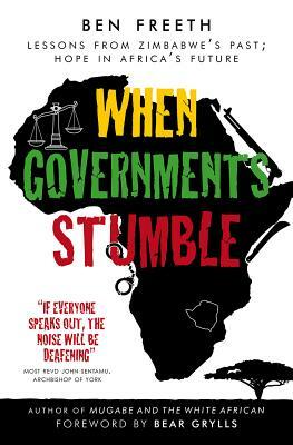 When Governments Stumble: Lessons from Zimbabwe's Past, Hope in Africa's Future by Ben Freeth