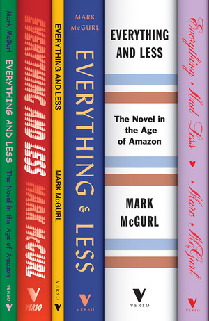 Everything and Less: The Novel in the Age of Amazon by Mark McGurl