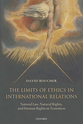 The Limits of Ethics in International Relations: Natural Law, Natural Rights, and Human Rights in Transition by David Boucher