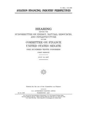 Aviation financing: industry perspectives by Committee on Finance (senate), United States Senate, United States Congress