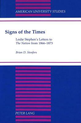 Signs of the Times: Leslie Stephen's Letters to the Nation from 1866-1873 by Brian D. Stenfors, Leslie Stephen
