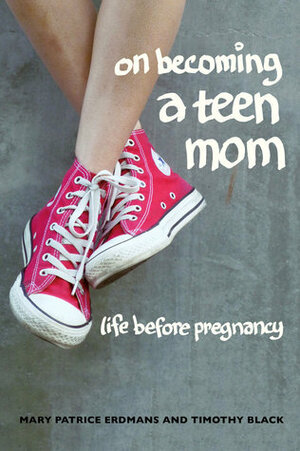 On Becoming a Teen Mom: Life before Pregnancy by Timothy Black, Mary Patrice Erdmans