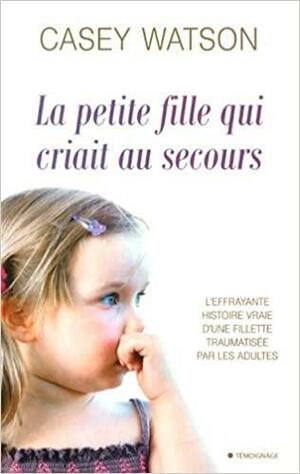 La petite fille qui criait au secours by Casey Watson