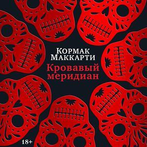 Кровавый меридиан, или Закатный багрянец на западе by Cormac McCarthy