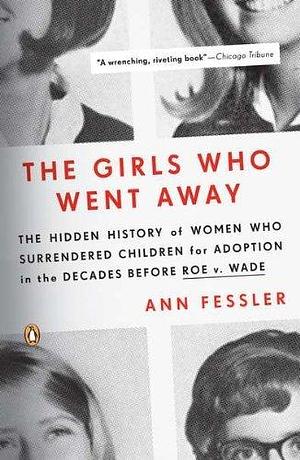 By Ann Fessler The Girls Who Went Away: The Hidden History of Women Who Surrendered Children for Adoption in the De (Reprint) Paperback by Ann Fessler, Ann Fessler