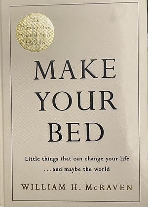 Make Your Bed: Little Things That Can Change Your Life...And Maybe the World by William H., McRaven