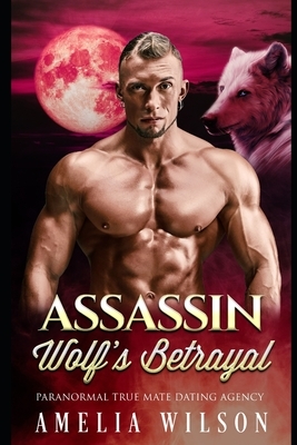 Assassin Wolf's Betrayal: Wolf Shifter Romance by Amelia Wilson