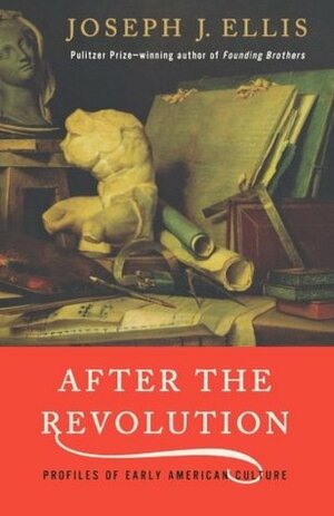 After the Revolution: Profiles of Early American Culture by Joseph J. Ellis