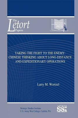 Taking the Fight to the Enemy: Chinese Thinking about Long-distance and Expeditionary Operations by Larry M. Wortzel