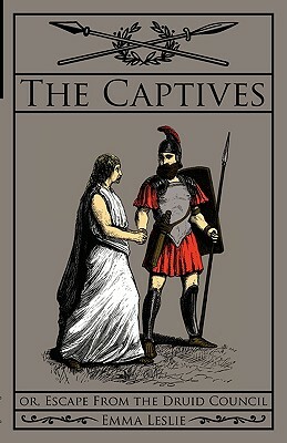 The Captives: Or, Escape From the Druid Council by Emma Leslie