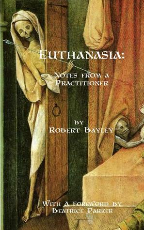 Euthanasia: Notes From a Practitioner by Robert Bayley