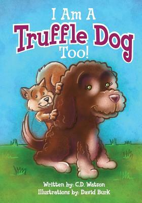 I Am A Truffle Dog Too by C. D. Watson