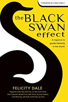 The Black Swan Effect: A response to gender hierarchy in the church by Katie Driver, Dave Ferguson, Alan Hirsch, Peggy Batcheller-Hijar, Michael Frost, Jan Diss, Felicity Dale, Floyd McClung, Neil Cole, Julie Ross