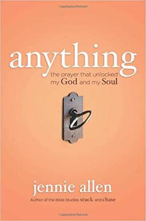 Anything: The Prayer That Unlocked My God and My Soul by Jennie Allen