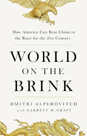 World on the Brink: How America Can Beat China in the Race for the Twenty-First Century by Dmitri Alperovitch, Garrett M. Graff