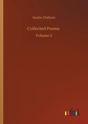 Collected Poems: Volume 2 by Austin Dobson