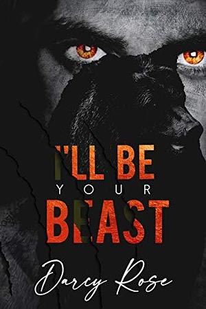 I'll Be Your Beast: A Dark Shifter Romance by Darcy Rose, Darcy Rose