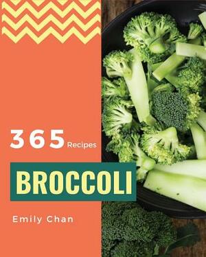 Broccoli Recipes 365: Enjoy 365 Days with Amazing Broccoli Recipes in Your Own Broccoli Cookbook! [book 1] by Emily Chan