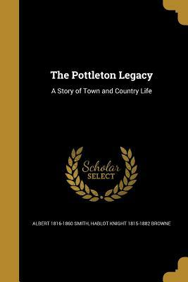 The Pottleton Legacy: A Story of Town and Country Life by Albert Smith