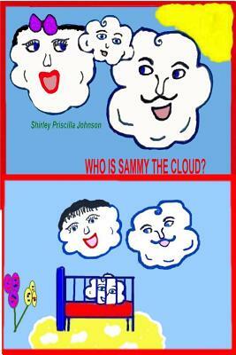 Who Is Sammy The Cloud?: Book One Of The Sammy The Cloud Series by Shirley Priscilla Johnson