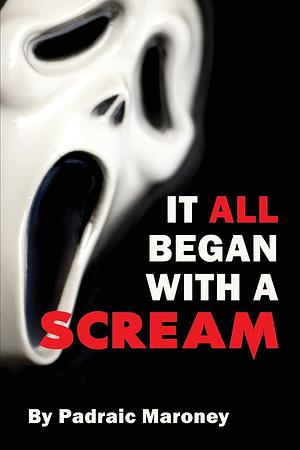 It All Began With A Scream by Padraic Maroney