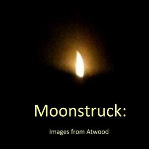 Moonstruck: : Images from Atwood by Atwood Cutting