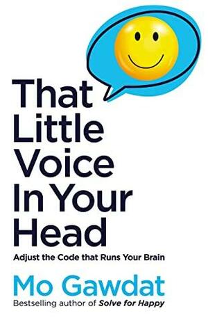 That Little Voice In Your Head: Adjust the Code That Runs Your Brain by Mo Gawdat