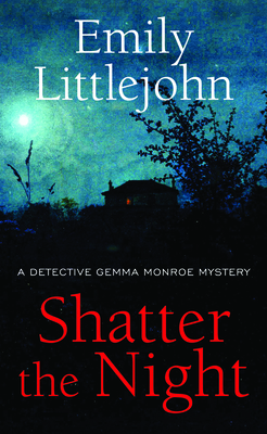 Shatter the Night: A Detective Gemma Monroe Mystery by Emily Littlejohn