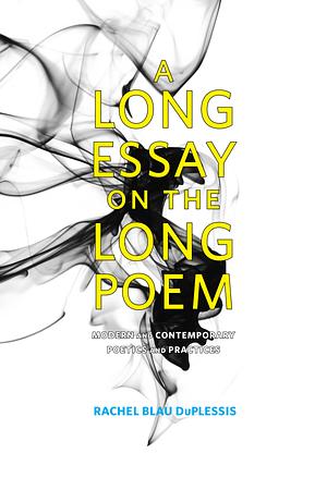 A Long Essay on the Long Poem: Modern and Contemporary Poetics and Practices by Rachel Blau DuPlessis