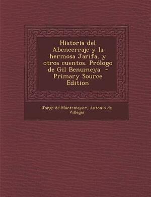 Historia del Abencerraje y La Hermosa Jarifa, y Otros Cuentos. Prologo de Gil Benumeya - Primary Source Edition by Jorge de Montemayor, Antonio De Villegas