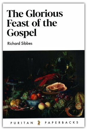 The Glorious Feast of the Gospel by Richard Sibbes