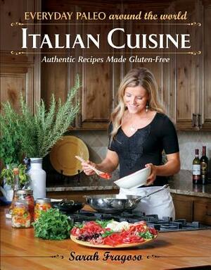 Everyday Paleo Around the World: Italian Cuisine: Authentic Recipes Made Gluten-Free by Sarah Fragoso